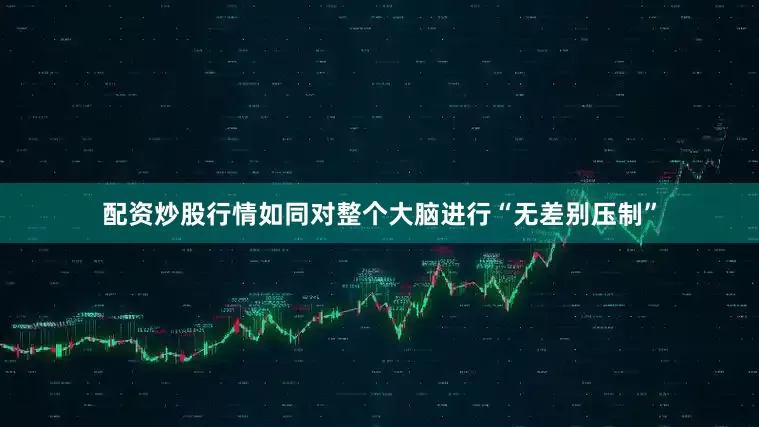 配资炒股行情如同对整个大脑进行“无差别压制”