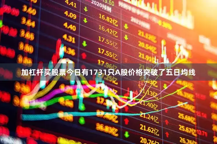 加杠杆买股票今日有1731只A股价格突破了五日均线